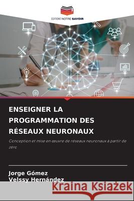 Enseigner La Programmation Des R?seaux Neuronaux Jorge G?mez Velssy Hern?ndez 9786207745074