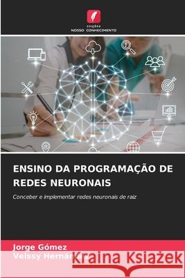 Ensino Da Programa??o de Redes Neuronais Jorge G?mez Velssy Hern?ndez 9786207745098 Edicoes Nosso Conhecimento