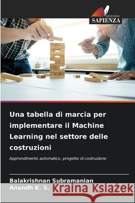 Una tabella di marcia per implementare il Machine Learning nel settore delle costruzioni Balakrishnan Subramanian Anandh K 9786207745500 Edizioni Sapienza