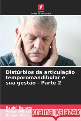 Dist?rbios da articula??o temporomandibular e sua gest?o - Parte 2 Ragini Sanaye Prasad Mhaske Bhoomi Parmar 9786207745531