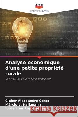 Analyse ?conomique d'une petite propri?t? rurale Cl?ber Alessandro Corso M?rcio L. Kalkmann Ivete Linn Ruppenthal 9786207745739 Editions Notre Savoir