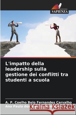 L'impatto della leadership sulla gestione dei conflitti tra studenti a scuola A. P. Coelho Belo Fernandes Carvalho Ana Paula Do 9786207746118