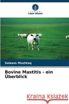 Bovine Mastitis - ein ?berblick Saleem Mushtaq 9786207746507