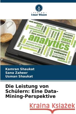 Die Leistung von Sch?lern: Eine Data-Mining-Perspektive Kamran Shaukat Sana Zaheer Usman Shaukat 9786207746521