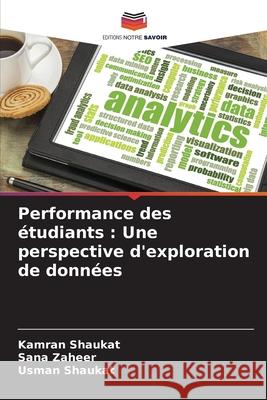 Performance des ?tudiants: Une perspective d'exploration de donn?es Kamran Shaukat Sana Zaheer Usman Shaukat 9786207746545