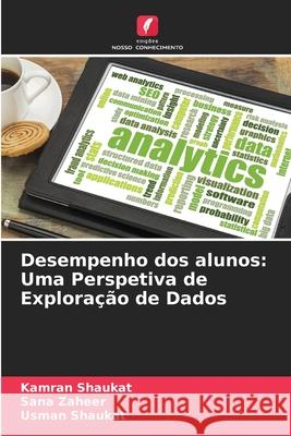 Desempenho dos alunos: Uma Perspetiva de Explora??o de Dados Kamran Shaukat Sana Zaheer Usman Shaukat 9786207746576