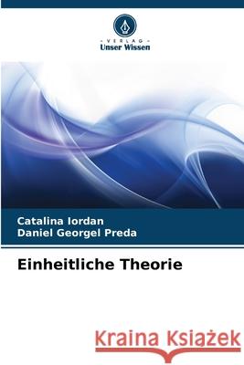 Einheitliche Theorie Catalina Iordan Daniel George 9786207746613 Verlag Unser Wissen