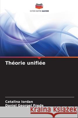 Th?orie unifi?e Catalina Iordan Daniel George 9786207746637 Editions Notre Savoir