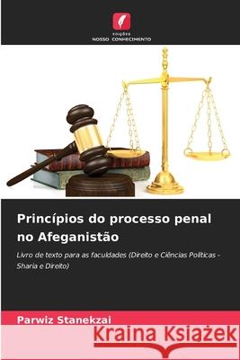 Princ?pios do processo penal no Afeganist?o Parwiz Stanekzai 9786207746736 Edicoes Nosso Conhecimento