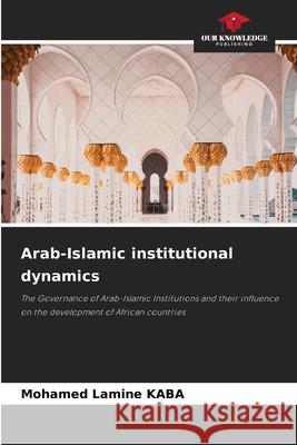 Arab-Islamic institutional dynamics Mohamed Lamine Kaba 9786207746866