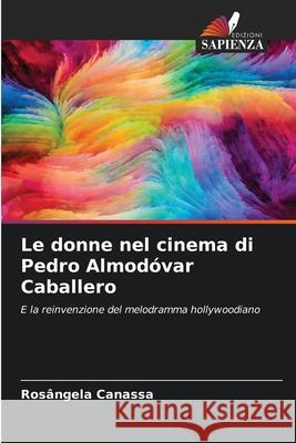 Le donne nel cinema di Pedro Almod?var Caballero Ros?ngela Canassa 9786207747979 Edizioni Sapienza
