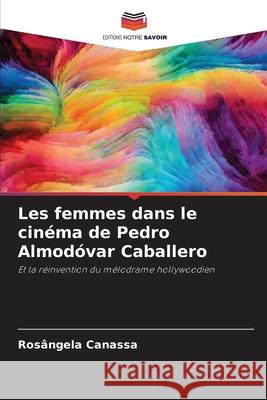 Les femmes dans le cin?ma de Pedro Almod?var Caballero Ros?ngela Canassa 9786207747986 Editions Notre Savoir