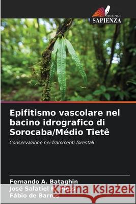 Epifitismo vascolare nel bacino idrografico di Sorocaba/Médio Tietê Bataghin, Fernando A., Pires, José Salatiel R., Barros, Fábio de 9786207749300