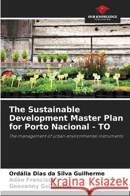 The Sustainable Development Master Plan for Porto Nacional - TO Ord?lia Dia Ad?o Francisco Geovanny Guilherme 9786207749782