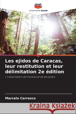 Les ejidos de Caracas, leur restitution et leur d?limitation 2e ?dition Marcelo Carrasco 9786207749874 Editions Notre Savoir
