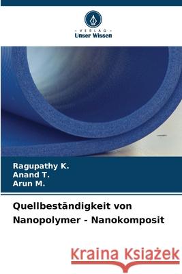 Quellbest?ndigkeit von Nanopolymer - Nanokomposit Ragupathy K Anand T Arun M 9786207750092