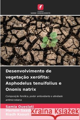 Desenvolvimento de vegeta??o xer?fita: Asphodelus tenuifolius e Ononis natrix Samia Oueslati Meriem Saada Riadh Ksouri 9786207750696