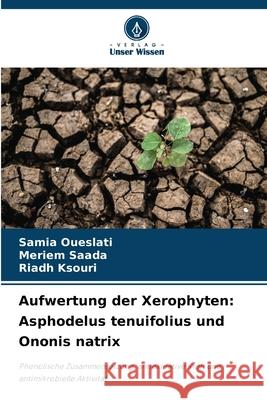 Aufwertung der Xerophyten: Asphodelus tenuifolius und Ononis natrix Samia Oueslati Meriem Saada Riadh Ksouri 9786207750702