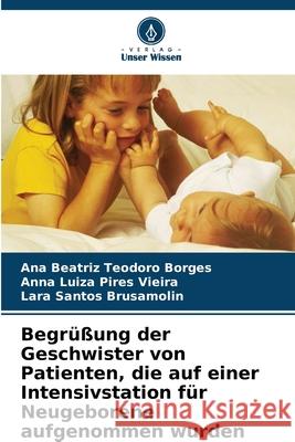 Begr??ung der Geschwister von Patienten, die auf einer Intensivstation f?r Neugeborene aufgenommen wurden Ana Beatriz Teodor Anna Luiza Pire Lara Santos Brusamolin 9786207750832