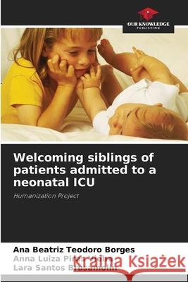 Welcoming siblings of patients admitted to a neonatal ICU Ana Beatriz Teodor Anna Luiza Pire Lara Santos Brusamolin 9786207750870 Our Knowledge Publishing