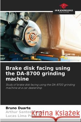 Brake disk facing using the DA-8700 grinding machine Bruno Duarte Arthur Santos Lopes Lucas Lima Pereira 9786207752140