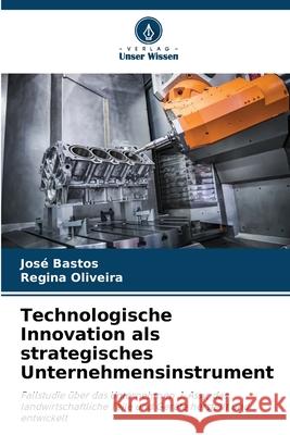 Technologische Innovation als strategisches Unternehmensinstrument Jos? Bastos Regina Oliveira 9786207752324 Verlag Unser Wissen