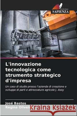 L'innovazione tecnologica come strumento strategico d'impresa Jos? Bastos Regina Oliveira 9786207752362