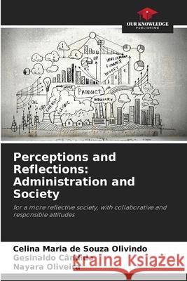 Perceptions and Reflections: Administration and Society Celina Maria de Souza Olivindo Gesinaldo C?ndido Nayara Oliveira 9786207753031 Our Knowledge Publishing