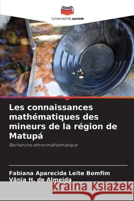 Les connaissances mathématiques des mineurs de la région de Matupá Aparecida Leite Bomfim, Fabiana, H. de Almeida, Vânia 9786207753062 Editions Notre Savoir