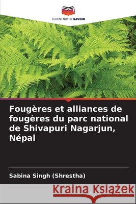 Foug?res et alliances de foug?res du parc national de Shivapuri Nagarjun, N?pal Sabina Sing 9786207753307