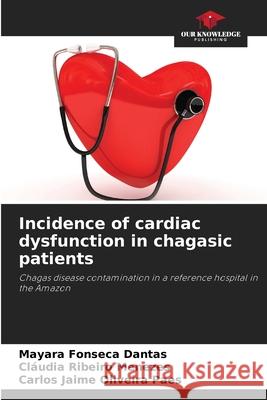 Incidence of cardiac dysfunction in chagasic patients Mayara Fonsec Cl?udia Ribeiro Menezes Carlos Jaime Oliveira Paes 9786207753567 Our Knowledge Publishing