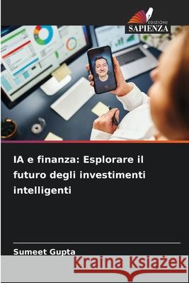 IA e finanza: Esplorare il futuro degli investimenti intelligenti Sumeet Gupta 9786207753727