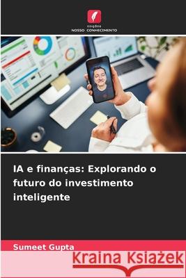 IA e finan?as: Explorando o futuro do investimento inteligente Sumeet Gupta 9786207753734