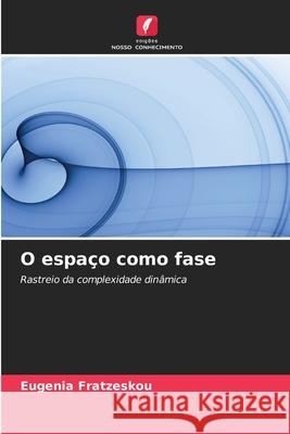 O espa?o como fase Eugenia Fratzeskou 9786207754304 Edicoes Nosso Conhecimento