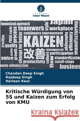 Kritische W?rdigung von 5S und Kaizen zum Erfolg von KMU Chandan Deep Singh Rajdeep Singh Harleen Kaur 9786207754519 Verlag Unser Wissen