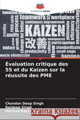 ?valuation critique des 5S et du Kaizen sur la r?ussite des PME Chandan Deep Singh Rajdeep Singh Harleen Kaur 9786207754533 Editions Notre Savoir