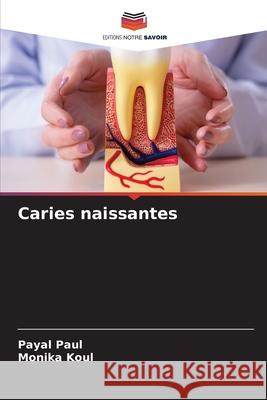 Caries naissantes Payal Paul Monika Koul 9786207755059