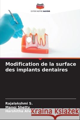 Modification de la surface des implants dentaires Rajalakshmi S Manoj Shetty Harshitha Alva 9786207755110