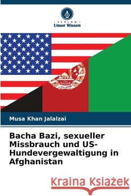 Bacha Bazi, sexueller Missbrauch und US-Hundevergewaltigung in Afghanistan Musa Khan Jalalzai 9786207755325 Verlag Unser Wissen