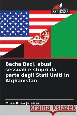 Bacha Bazi, abusi sessuali e stupri da parte degli Stati Uniti in Afghanistan Musa Khan Jalalzai 9786207755356