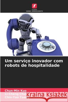 Um servi?o inovador com robots de hospitalidade Chun-Min Kuo Li-Cheng Chun Chin-Yao Tseng 9786207755608