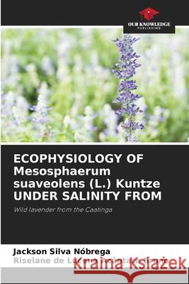 ECOPHYSIOLOGY OF Mesosphaerum suaveolens (L.) Kuntze UNDER SALINITY FROM Jackson Silva N?brega Riselane de Lucena Ac?ntara Bruno 9786207756285