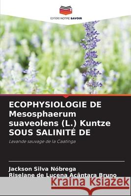 ECOPHYSIOLOGIE DE Mesosphaerum suaveolens (L.) Kuntze SOUS SALINIT? DE Jackson Silva N?brega Riselane de Lucena Ac?ntara Bruno 9786207756308 Editions Notre Savoir