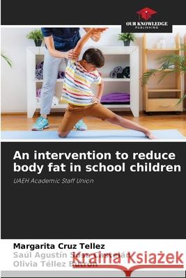 An intervention to reduce body fat in school children Margarita Cru Sa?l Agust?n Sos Olivia T?lle 9786207756582 Our Knowledge Publishing