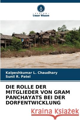 Die Rolle Der Mitglieder Von Gram Panchayats Bei Der Dorfentwicklung Kalpeshkumar L. Chaudhary Sunil R. Patel 9786207756827