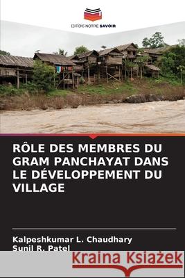 R?le Des Membres Du Gram Panchayat Dans Le D?veloppement Du Village Kalpeshkumar L. Chaudhary Sunil R. Patel 9786207756841