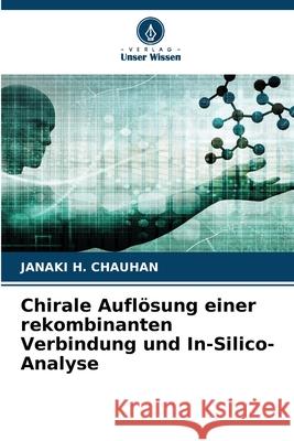 Chirale Aufl?sung einer rekombinanten Verbindung und In-Silico-Analyse Janaki H. Chauhan 9786207756889 Verlag Unser Wissen