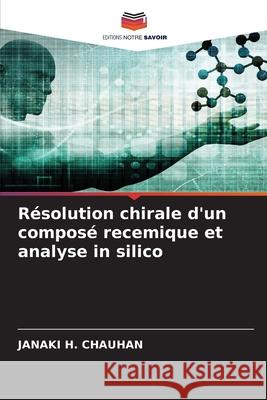 R?solution chirale d'un compos? recemique et analyse in silico Janaki H. Chauhan 9786207756902