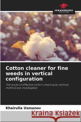 Cotton cleaner for fine weeds in vertical configuration Khairulla Usmanov 9786207757077 Our Knowledge Publishing