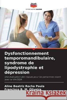 Dysfonctionnement temporomandibulaire, syndrome de lipodystrophie et d?pression Aline Beatriz Roch Francisco B. M. Oliveira 9786207757091